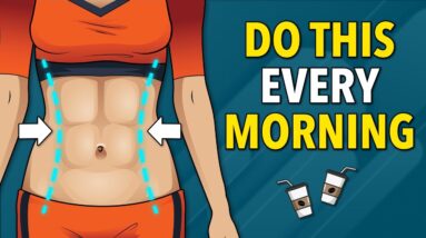 Do This Every Morning and Say Goodbye To Stubborn Belly Fat