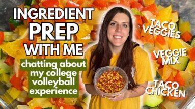 INGREDIENT PREP & CHAT WITH ME | My College Volleyball Experience | Veggie Mix, Taco Chicken