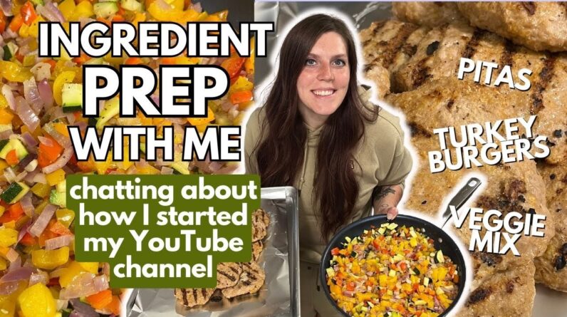 INGREDIENT PREP & CHAT WITH ME | How I Started My YouTube Channel | Veggie Mix, Turkey Burgers