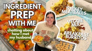 INGREDIENT PREP & CHAT WITH ME | How I Met My Husband | breakfast burritos & sandwiches, meatballs