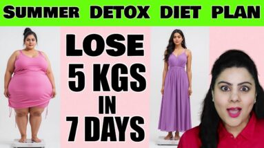 🔥 Simple Summer DETOX Diet Plan To Lose Weight & Overcome STUCK Weight | Lose 5 Kgs IN 7 Days 🔥