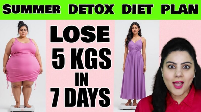 🔥 Simple Summer DETOX Diet Plan To Lose Weight & Overcome STUCK Weight | Lose 5 Kgs IN 7 Days 🔥