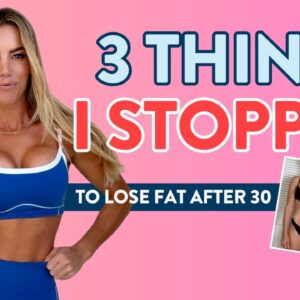 3 things I STOPPED doing to lose stubborn belly fat after 30