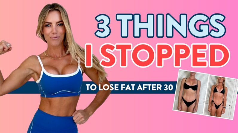 3 things I STOPPED doing to lose stubborn belly fat after 30