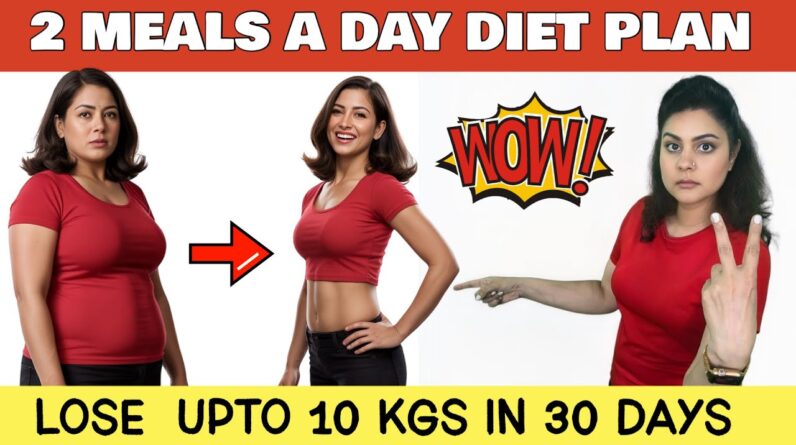 2 Meals A Day Diet Plan For Weight Loss | Lose Upto 10 Kgs In 30 Days