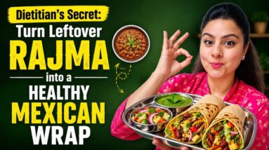 Dietitian’s Secret: Turn Leftover Rajma into a Healthy Mexican Wrap